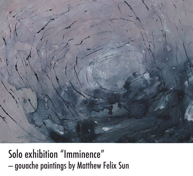 Solo exhibition “Imminence” — gouache paintings by Matthew Felix Sun