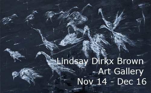 Lindsay Dirkx Brown Art Gallery, Nov. 14 - Dec. 16